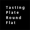 Tasting Plate Round Flat